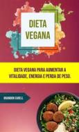 Ebook Dieta Vegana: Dieta Vegana Para Aumentar A Vitalidade, Energia E Perda De Peso. di Brandom Carell edito da Brandon Carell