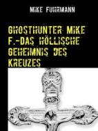 Ebook Ghosthunter Mike F.-Das höllische Geheimnis des Kreuzes di Mike Fuhrmann edito da Books on Demand
