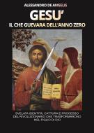 Ebook Gesù, il che guevara dell'anno zero di Alessandro De Angelis edito da Alessandro De Angelis