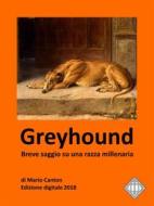 Ebook Greyhound. Breve saggio su una razza millenaria. di Mario Canton edito da Mario Canton