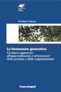 Ebook La formazione generativa. Un nuovo approccio all’apprendimento e al benessere delle persone e delle organizzazioni di Stefano Gheno edito da Franco Angeli Edizioni