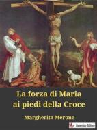 Ebook La forza di Maria ai piedi della Croce di Margherita Merone edito da Passerino