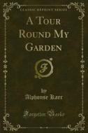 Ebook A Tour Round My Garden di Alphonse Karr edito da Forgotten Books