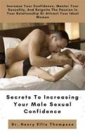 Ebook Secrets to Increasing Your Male Sexual Confidence di Dr. Henry Ellis Thompson edito da Dr. Henry Ellis Thompson