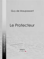 Ebook Le Protecteur di Guy de Maupassant, Ligaran edito da Ligaran