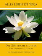Ebook Die Göttliche Mutter di Sri Aurobindo, Die (d.i. Mira Alfassa) Mutter edito da Sri Aurobindo Digital Edition