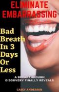 Ebook Eliminate Embarrassing Bad Breath in 3 Days Or Less di Casey Anderson edito da Casey Anderson