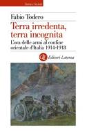Ebook Terra irredenta, terra incognita di Fabio Todero edito da Editori Laterza