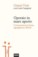 Ebook Operaio in mare aperto di Gianni Usai, Loris Campetti edito da Edizioni Gruppo Abele