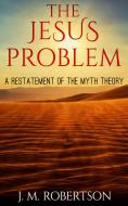 Ebook The Jesus Problem: A restatement of the myth theory di J. M. Robertson edito da Youcanprint