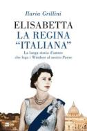 Ebook Elisabetta la Regina “italiana” di Ilaria Grillini edito da Rai Libri