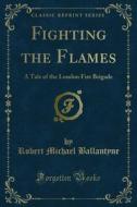 Ebook Fighting the Flames di Robert Michael Ballantyne edito da Forgotten Books