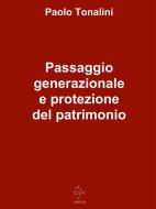 Ebook Passaggio generazionale e protezione del patrimonio di Paolo Tonalini edito da Paolo Tonalini