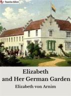 Ebook Elizabeth and Her German Garden di Elizabeth von Arnim edito da Passerino