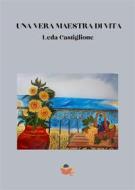 Ebook Una vera maestra di vita di Leda Castiglione edito da Atile edizioni
