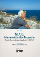 Ebook M.A.D. Mamme Adottive Disperate - Storie Complicate di Adozioni Difficili di Mariagrazia La Rosa edito da BookSprint Edizioni