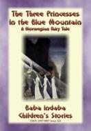 Ebook THE THREE PRINCESSES IN THE BLUE MOUNTAIN - A Norwegian Fairy Tale di Anon E. Mouse edito da Abela Publishing