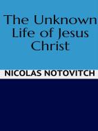 Ebook The Unknown Life of Jesus Christ di Nicolas Notovitch edito da GIANLUCA