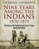 Ebook Nine Years Among the Indians, 1870-1879 di Herman Lehmann edito da Arcadia Press