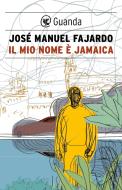 Ebook Il mio nome è Jamaica di José Manuel Fajardo edito da Guanda
