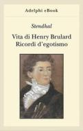 Ebook Vita di Henry Brulard - Ricordi d’egotismo di Stendhal edito da Adelphi