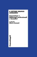 Ebook Il settore grafico lombardo. Innovazione e fabbisogni professionali e formativi di AA. VV. edito da Franco Angeli Edizioni