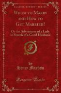 Ebook Whom to Marry and How to Get Married! di Henry Mayhew, Augustus Mayhew edito da Forgotten Books
