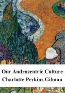 Ebook Our Androcentric Culture di Charlotte Perkins Gilman edito da Freeriver Publishing