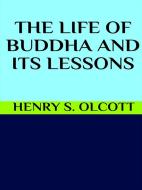 Ebook The life of Buddha and its lessons di Henry S. Olcott edito da GIANLUCA