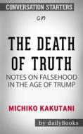 Ebook The Death of Truth: Notes on Falsehood in the Age of Trump by Michiko Kakutani | Conversation Starters di dailyBooks edito da Daily Books