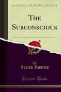 Ebook The Subconscious di Joseph Jastrow edito da Forgotten Books