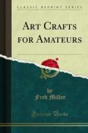 Ebook Art Crafts for Amateurs di Fred Miller edito da Forgotten Books