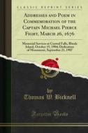 Ebook Addresses and Poem in Commemoration of the Captain Michael Pierce Fight, March 26, 1676 di Thomas W. Bicknell edito da Forgotten Books