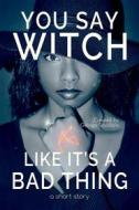 Ebook You Say Witch Like It's a Bad Thing di George Saoulidis edito da George Saoulidis