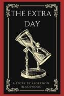 Ebook The Extra Day (Annotated) di Algernon Blackwood edito da Muhammad Humza