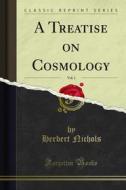 Ebook A Treatise on Cosmology di Herbert Nichols edito da Forgotten Books