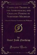 Ebook Camps and Tramps in the Adirondacks, and Grayling Fishing in Northern Michigan di Ansel Judd Northrup edito da Forgotten Books