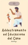 Ebook Addestramento ed Educazione del Cane di Roland Berger edito da Roland Berger