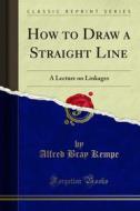 Ebook How to Draw a Straight Line di Alfred Bray Kempe edito da Forgotten Books
