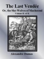 Ebook The Last Vendée or, the She-Wolves of Machecoul: Volume II. of II. di Alexandre Dumas edito da Alexandre Dumas