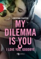 Ebook My Dilemma Is You – I love you, goodbye di Cristina Chiperi edito da Leggereditore