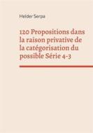 Ebook 120 Propositions dans la raison privative de la catégorisation du possible Série 4-3 di Helder Serpa edito da Books on Demand