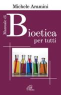 Ebook Manuale di bioetica per tutti di Michele Aramini edito da Edizioni Paoline