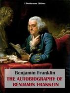 Ebook The Autobiography of Benjamin Franklin di Benjamin Franklin edito da E-BOOKARAMA