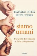 Ebook Siamo Umani di Unger Felix, Ikeda Daisaku edito da Piemme