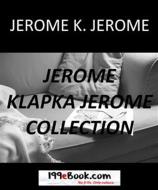 Ebook Jerome K. Jerome Collection di Jerome Klapka Jerome edito da Kitabu