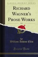 Ebook Richard Wagner's Prose Works di William Ashton Ellis edito da Forgotten Books