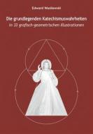 Ebook Die grundlegenden Katechismuswahrheiten in 33 grafisch-geometrischen Illustrationen di Edward Wasilewski edito da Engelsdorfer Verlag
