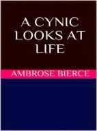Ebook A Cynic Looks at Life di Ambrose Bierce edito da GIANLUCA
