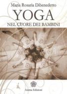 Ebook Yoga nel cuore dei bambini di Dibenedetto Maria Rosaria edito da Anima Edizioni